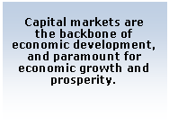 Text Box: Capital markets are the backbone of economic development,and paramount for economic growth and prosperity.